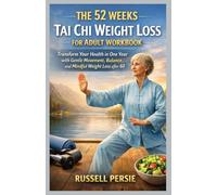 THE 52 WEEKS TAI CHI WEIGHT LOSS FOR ADULT WORKBOOK: Transform Your Health in One Year with Gentle Movement, Balance, and Mindful Weight Loss after 60