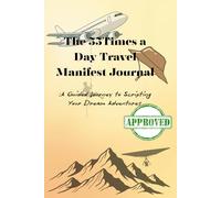 The 55Times a Day Travel Manifest Journal: A Guided Journey to Scripting Your Dream Adventures