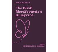 The 55x5 Manifestation Blueprint.: Complete 5-Day Cycles, Affirmations, and Templates to Attract And Turn Your Desires into Reality