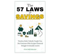 The 57 Laws of Saving: Timeless Rules Nobody Taught You, But Everyone Who Escapes Financial Struggle Eventually Learns