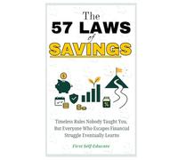 The 57 Laws of Saving: Timeless Rules Nobody Taught You, But Everyone Who Escapes Financial Struggle Eventually Learns