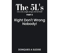 The 5L's Live, Long, Laugh, Let go, and Let God!: Right Don’t Wrong Nobody!