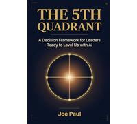 The 5th Quadrant: A Decision Framework for Leaders Ready to Level Up with AI