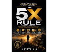 The 5X Rule™: Multiply Your Mindset. Multiply Your Money. Multiply Your Life.