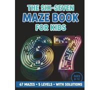 The 6-7 Maze Book For Kids: 67 Mazes With 5 Levels Of Challenge For Ages 8-12 | Maze Activity Book For Kids Ages 8-12 | Screen-Free Activity Book For The Modern 67 Generation