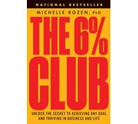 The 6% Club: Unlock the Secret to Achieving Any Goal and Thriving in Business and Life