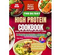 THE $6/DAY HIGH-PROTEIN COOKBOOK FOR SUSTAINABLE WEIGHT LOSS: 160 Time-Saving Low-Carb Recipes +A 30-Day Meal Plan to Burn Fat, Boost Metabolism Curbs Cravings, Full & Eat Healthy