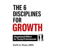 THE 6 DISCIPLINES FOR GROWTH: Organized Effort for Young Professionals