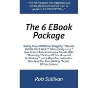 The 6 EBook Package: All You Need To Know About Resumes, Interviews, Headhunters, And Getting The Job Of Your Dreams
