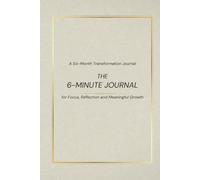 The 6-Minute journal: Focus, Reflection and Meamingful Growth