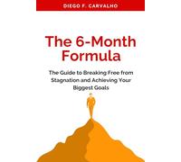 The 6-Month Formula: The Guide to Breaking Free from Stagnation and Achieving Your Biggest Goals