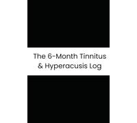 The 6-Month Tinnitus & Hyperacusis Log: Daily Sensitivity Journal to Track Intensity, Triggers, and Coping Strategy Effectiveness for 180 Days.
