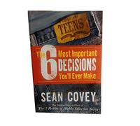 The 6 Most Important Decisions You'll Ever Make( A Guide for Teens)[6 MOST IMPORTANT DECISIONS YOU][Paperback]