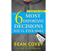 The 6 Most Important Decisions You'll Ever Make: A Guide for Teens: Updated for the Digital Age