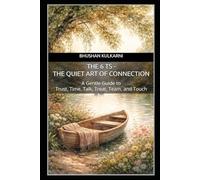 The 6 Ts - The Quiet Art of Connection: A Gentle Guide to Trust, Time, Talk, Treat, Team, and Touch (SELF HELP - Timeless Wisdom Series)