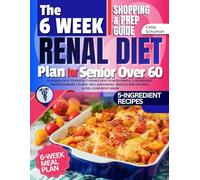 The 6-Week Renal Diet Plan for Seniors Over 60: A Guided Path to Protect Kidney Health with Simple, 5-Ingredient Recipes & Weekly Plans-Reclaim Energy, Reduce Dialysis Risk, & Feel Confident Again