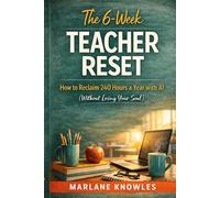 The 6-Week Teacher Reset: How to Reclaim 240 Hours a Year with AI (Without Losing Your Soul)