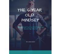 The 6-Year-Old Mindset: How to Break Free From Old Patterns and Become Your Best Self
