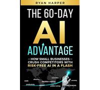 The 60-Day AI Advantage: How Small Businesses Crush Competitors with Risk-Free AI in a Flash