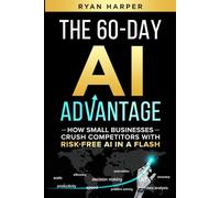 The 60-Day AI Advantage: How Small Businesses Crush Competitors with Risk-Free AI in a Flash