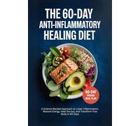 The 60-Day Anti-Inflammatory Healing Diet: A Science-Backed Approach to Lower Inflammation, Restore Energy, Heal the Gut, and Transform Your Body in 60 Days