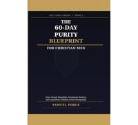 The 60-Day Purity Blueprint for Christian Men: Deep Sexual Discipline, Emotional Mastery, and Long-Term Freedom from Pornography (The Forge Series)