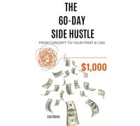THE 60-DAY SIDE HUSTLE: FROM CONCEPT TO YOUR FIRST $1,000