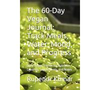 The 60-Day Vegan Journal: Track Meals, Water, Mood, and Progress: Daily Vegan Tracker for Nutrition, Cravings, Supplements, and Notes