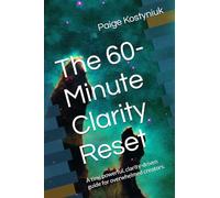 The 60- Minute Clarity Reset: A tiny, powerful, clarity-driven guide for overwhelmed creators. (60 Minute Reset Workbook)