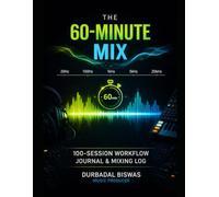 The 60-Minute Mix: 100-Session Workflow Journal & Mixing Log for Ableton, Cubase, & Bitwig Producers