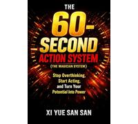The 60-Second Action System (The Magician System): Stop Overthinking, Start Acting, and Turn Your Potential Into Power