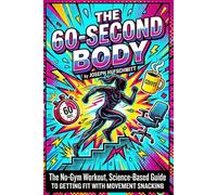 THE 60-SECOND BODY: The No-Gym Workout, Science-Based Guide to Getting Fit with Movement Snacking (The Micro-Dose Fitness Series)
