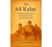 The 64 Kalas: Ancient Indian Arts and Sciences for a Cultivated Life