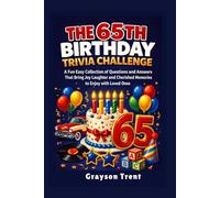 The 65th Birthday Trivia Challenge: A Fun, Easy Collection of Questions and Answers That Bring Joy, Laughter, Plus Cherished Memories to Enjoy with Loved Ones