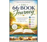 The 66-Book Journey: A Clear, Encouraging Guide for Anyone Who Feels Overwhelmed, Has Drifted Away, or Wants to Understand the Bible-One Book at a Time