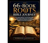 The 66-Book Roots Bible Journey: An In-Depth Beginner-Friendly Study Guide with Scripture References, Key Themes, Contexts, Reflection Questions, and Historical Insights for Every Book of the Bible