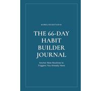 THE 66-DAY HABIT BUILDER JOURNAL: Anchor New Routines to Triggers You Already Have | Guided Daily Tracker Streak Log and Reflection Prompts for Lasting Change
