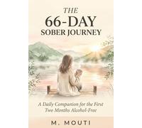 The 66-Day Sober Journey: A Daily Companion for the First Two Months Alcohol-Free - Honest Support, Practical Tools, and Gentle Guidance Through the Six Phases of Early Sobriety