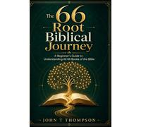 THE 66 ROOT BIBLICAL JOURNEY: A Beginner's Guide to Understanding All 66 Books of the Bible