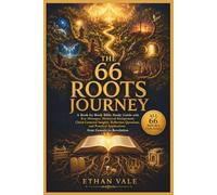 The 66 Roots Journey: A Book-by-Book Bible Study Guide with Key Messages, Historical Background, Christ-Centered Insights, Reflection Questions, and Practical Applications from Genesis to Revelation