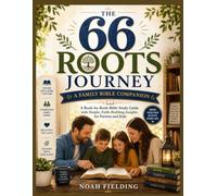 The 66 Roots Journey: A Family Bible Companion A Book-by-Book Bible Study Guide with Simple, Faith-Building Insights for Parents and Kids