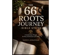 The 66 Roots Journey Bible Study: A Guided Study Through the Story and Structure of the Bible
