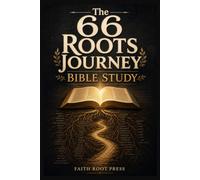 The 66 Roots Journey Bible Study: A Simple, Practical Guided Journey That Helps You Finally Understand the Entire Bible, Book by Book, with Context, Symbolism, and Real-Life Applications