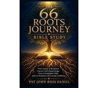 The 66 Roots Journey Bible Study: From Genesis to Revelation: Uncover God's Grand Design, Grow in Unshakable Faith, and Live Scripture with Everyday Confidence