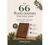 The 66 Roots journey Bible Study Guide: John Rosse Complete 66 Roots journey Bible Guide book to understanding the Biblical scripture