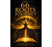 THE 66 ROOTS JOURNEY: Explore Every Book of the Bible with Historical Context, Key Themes, and Practical Insights