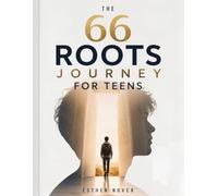 THE 66 ROOTS JOURNEY FOR TEENS: Explore the Bible Through Stories, People, Places, Key Themes, and Life Lessons from Genesis to Revelation