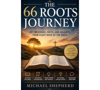 The 66 Roots Journey: Key Messages, Facts, and Insights from Every Book of the Bible
