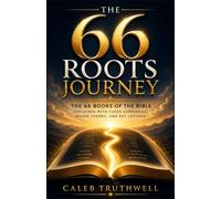 The 66 Roots Journey: The 66 Books of the Bible Explained with Clear Summaries, Major Themes, and Key Lessons
