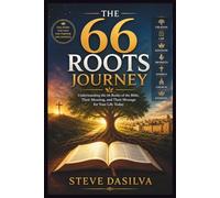 THE 66 ROOTS JOURNEY: Understanding the 66 Books of the Bible, Their Meaning, and Their Message for Your Life Today
